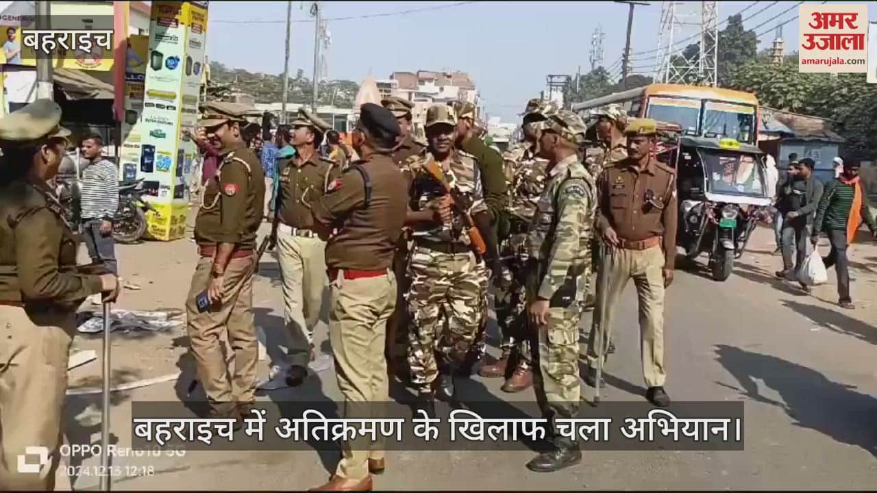 VIDEO : बहराइच में अतिक्रमण के खिलाफ चला अभियान