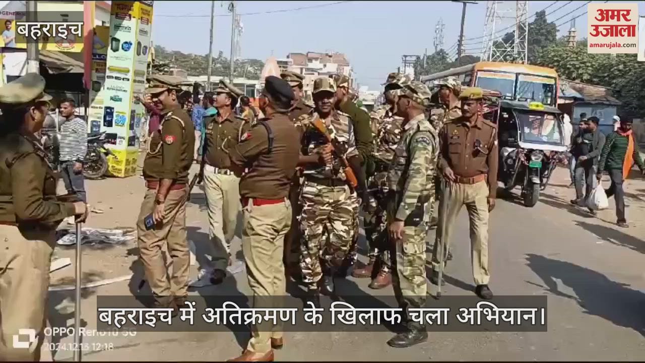 VIDEO : बहराइच में अतिक्रमण के खिलाफ चला अभियान