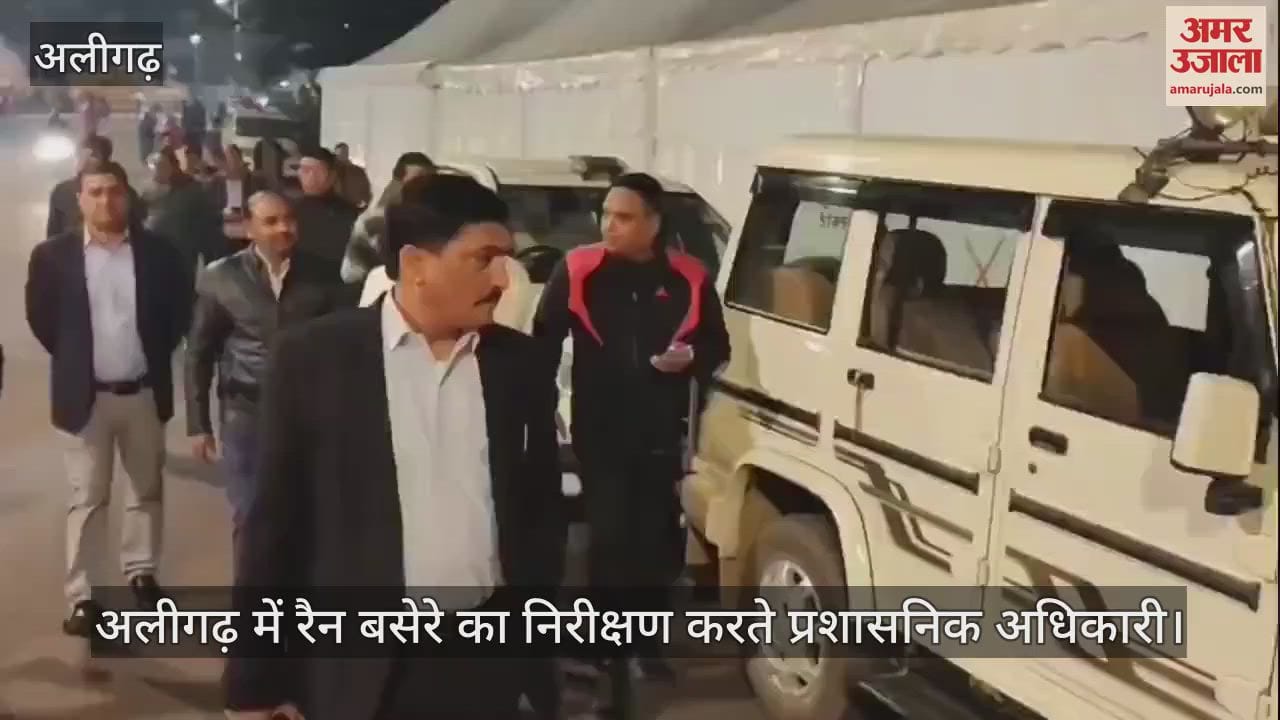 VIDEO : अलीगढ़ में रैन बसेरे का निरीक्षण करते प्रशासनिक अधिकारी