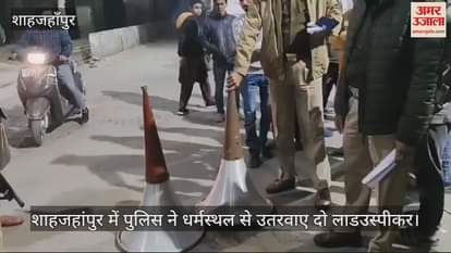 VIDEO : शाहजहांपुर में पुलिस ने धर्मस्थल से उतरवाए दो लाडउस्पीकर