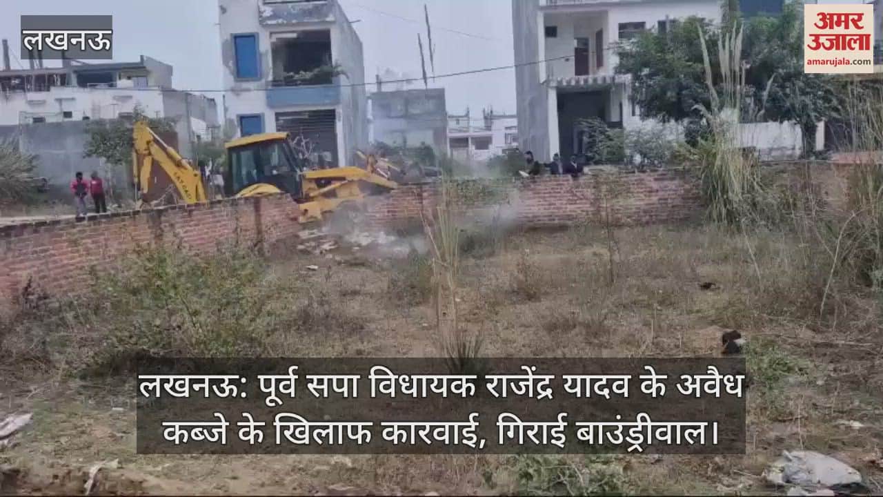 VIDEO : लखनऊ: पूर्व सपा विधायक राजेंद्र यादव के अवैध कब्जे के खिलाफ कारवाई, गिराई बाउंड्रीवाल