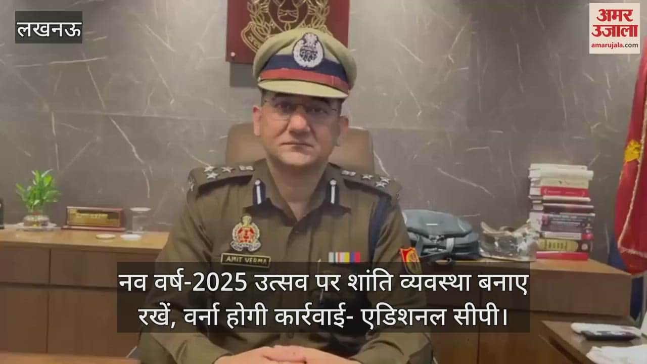VIDEO : नव वर्ष-2025 उत्सव पर शांति व्यवस्था बनाए रखें, वर्ना होगी कार्रवाई- एडिशनल सीपी लखनऊ
