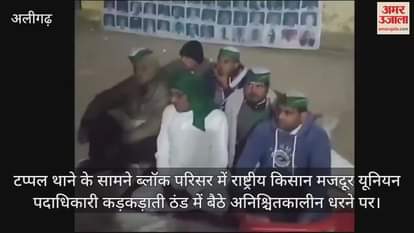 VIDEO : टप्पल थाने के सामने ब्लॉक परिसर में राष्ट्रीय किसान मजदूर यूनियन पदाधिकारी कड़कड़ाती ठंड में बैठे अनिश्चितकालीन धरने पर