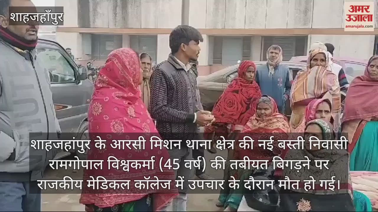 VIDEO : शाहजहांपुर मेडिकल कॉलेज में कारपेंटर की उपचार के दौरान मौत, डॉक्टर पर लापरवाही का आरोप