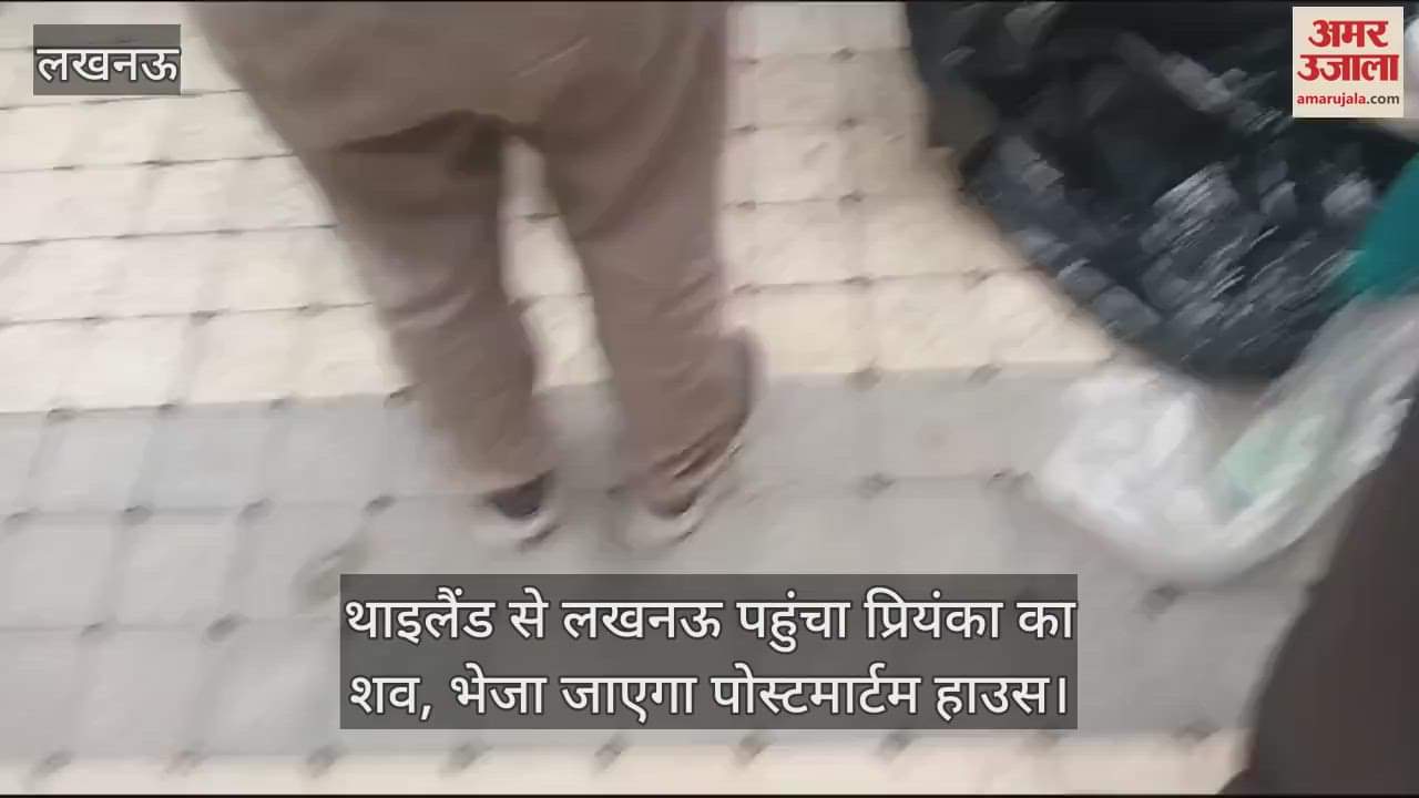 VIDEO : थाइलैंड से लखनऊ पहुंचा प्रियंका का शव, भेजा जाएगा पोस्टमार्टम हाउस
