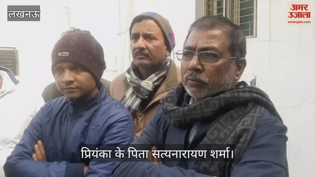 VIDEO : Lucknow: प्रियंका के पिता बोले- उसे 14 को लौटना था पर उसका शव आया