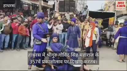 VIDEO : हाथरस में श्रीगुरु गोविंद सिंह महाराज के 357वें प्रकाशोत्सव पर दिखाए करतब