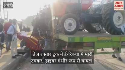 VIDEO : अमेठी में तेज रफ्तार ट्रक ने ई-रिक्शा में मारी टक्कर, ड्राइवर गंभीर रूप से घायल