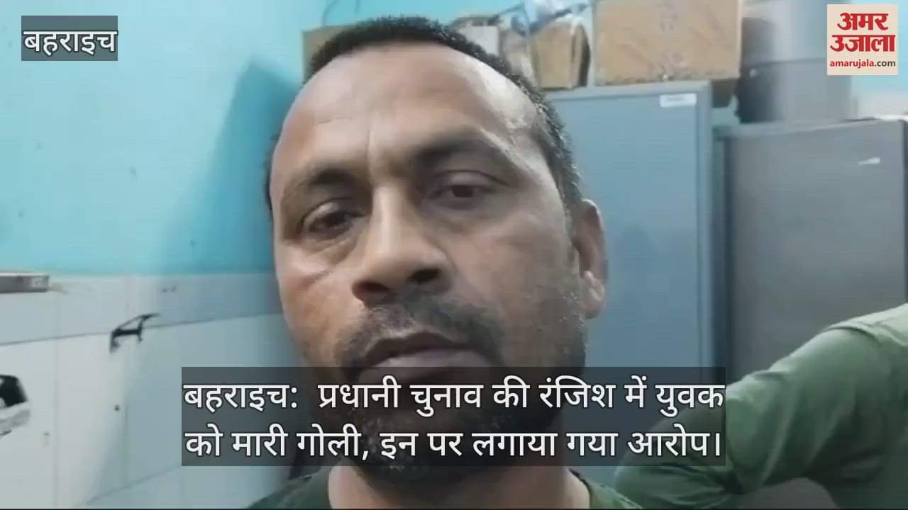 VIDEO : बहराइच:  प्रधानी चुनाव की रंजिश में युवक को मारी गोली, इन पर लगाया गया आरोप