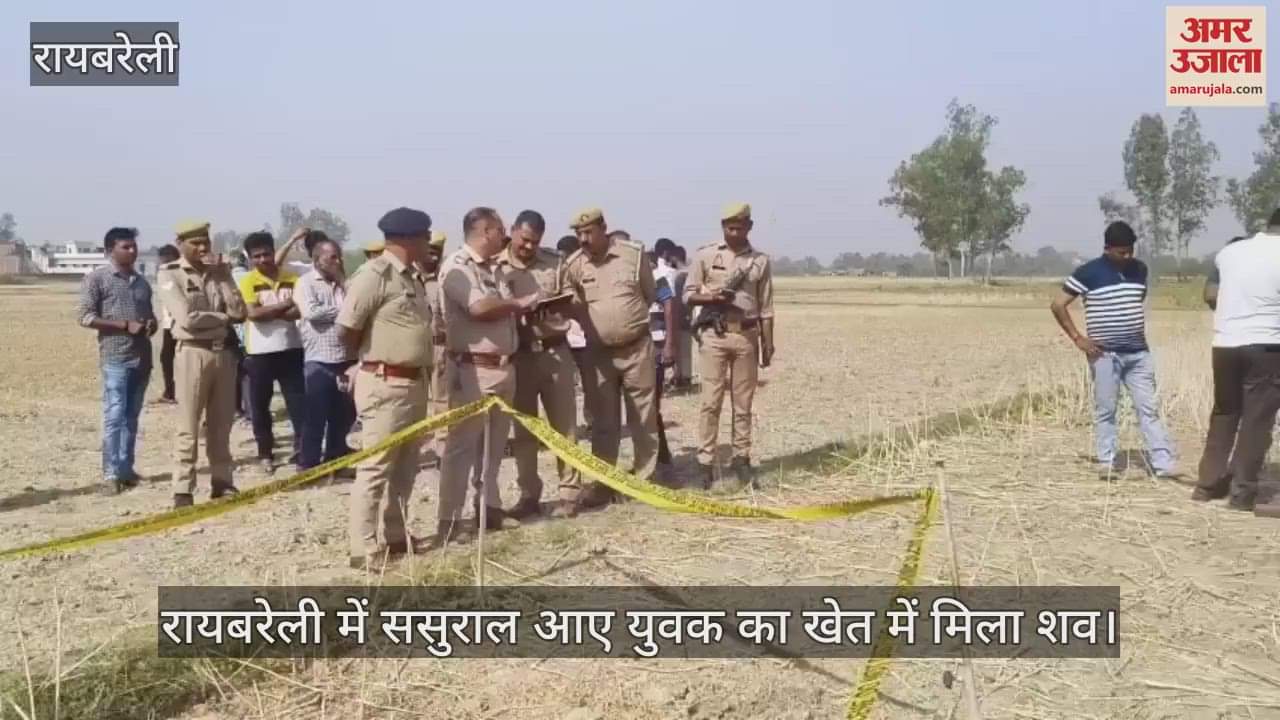 VIDEO : रायबरेली में ससुराल आए युवक का खेत में मिला शव, शरीर पर धारदार हथियार से वार करने के निशान मिले