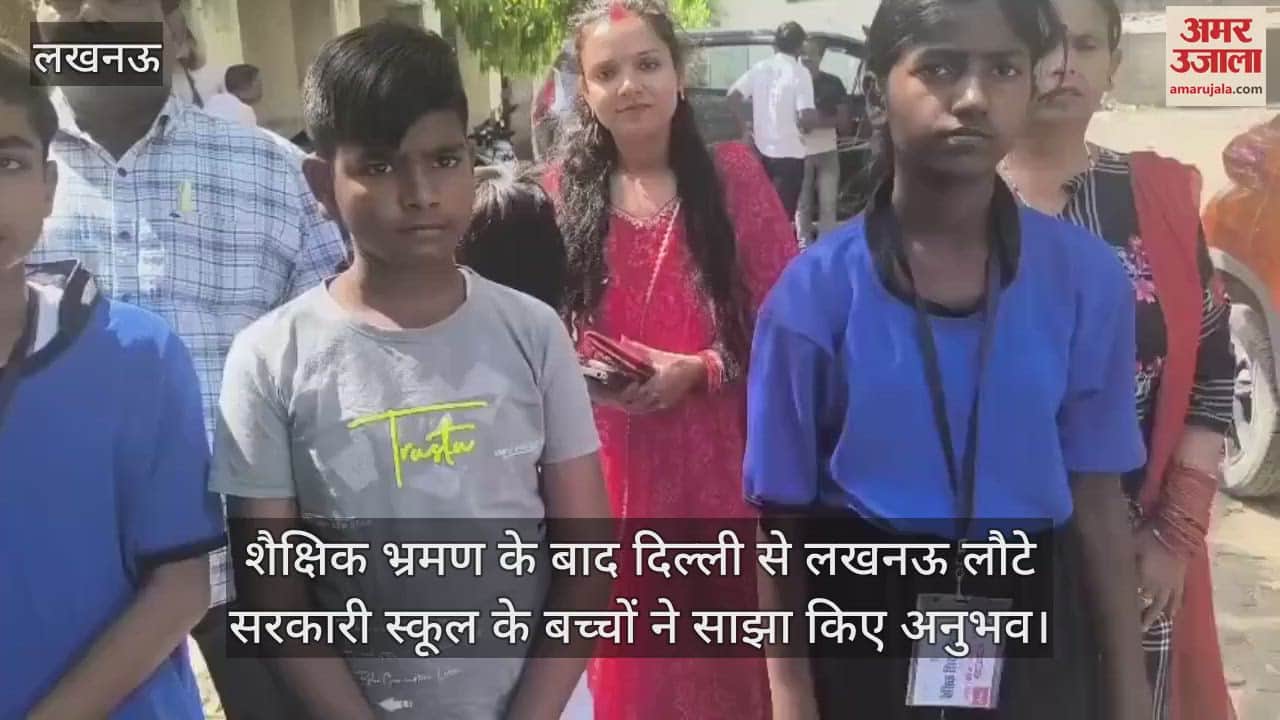 VIDEO : शैक्षिक भ्रमण के बाद दिल्ली से लखनऊ लौटे सरकारी स्कूल के बच्चों ने साझा किए अनुभव