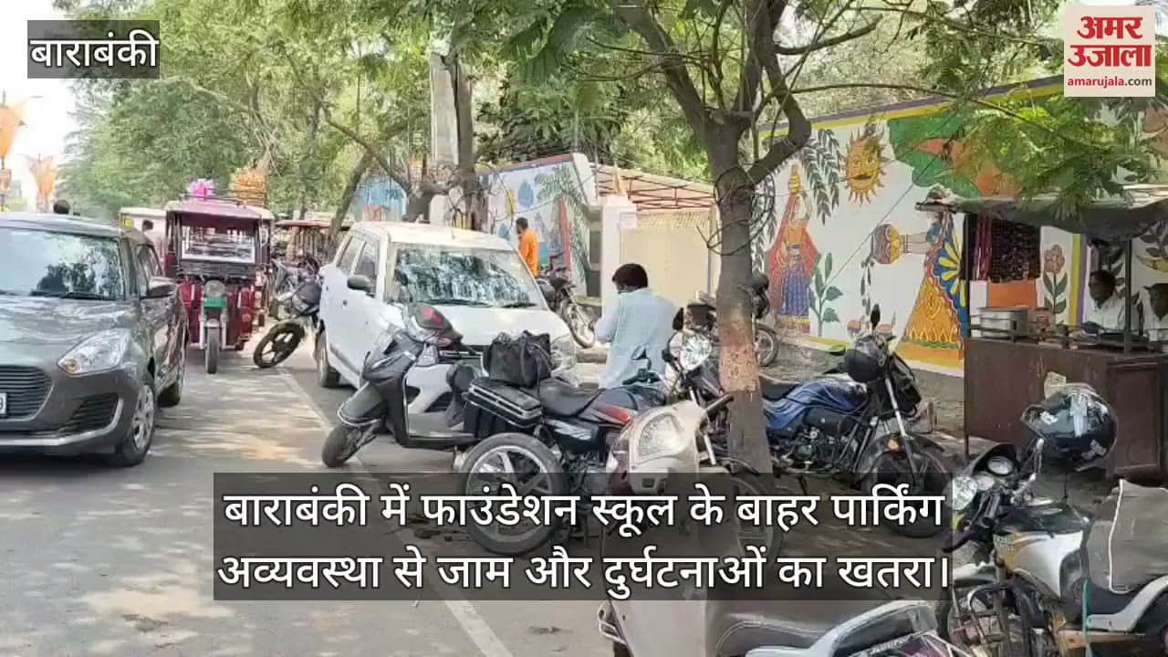 VIDEO : बाराबंकी में फाउंडेशन स्कूल के बाहर पार्किंग अव्यवस्था से जाम और दुर्घटनाओं का खतरा
