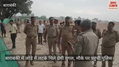 VIDEO : बाराबंकी में जोड़े में लटके मिले प्रेमी युगल, मौके पर पहुंची पुलिस