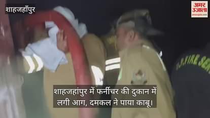 VIDEO : Fire broke out in a furniture shop in Shahjahanpur