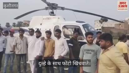 VIDEO : The groom arrived in Kushinagar by helicopter, crowd gathered to see him