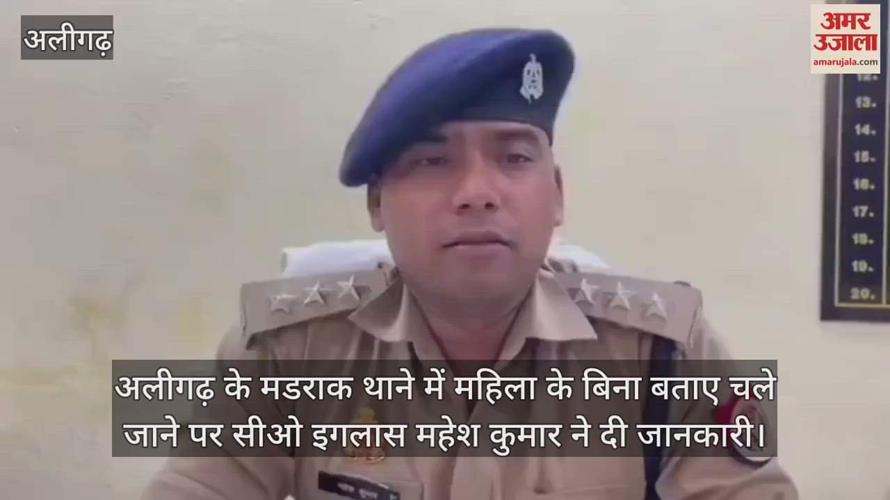 VIDEO : अलीगढ़ के मडराक थाने में महिला के बिना बताए चले जाने पर सीओ इगलास महेश कुमार ने दी जानकारी