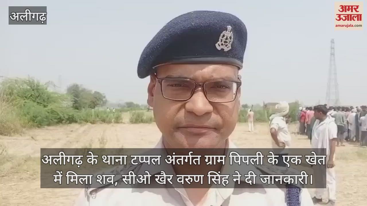 VIDEO : अलीगढ़ के थाना टप्पल अंतर्गत ग्राम पिपली के एक खेत में मिला शव, सीओ खैर वरुण सिंह ने दी जानकारी