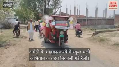 VIDEO : अमेठी के शाहगढ़ कस्बे में स्कूल चलो अभियान के तहत निकाली गई रैली