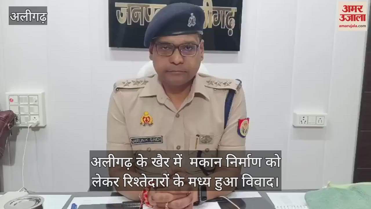 अलीगढ़ के खैर में  मकान निर्माण को लेकर रिश्तेदारों के मध्य हुआ विवाद