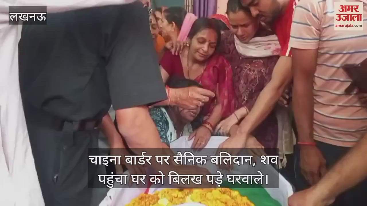 चाइना बार्डर पर सैनिक बलिदान, शव पहुंचा घर को बिलख पड़े घरवाले