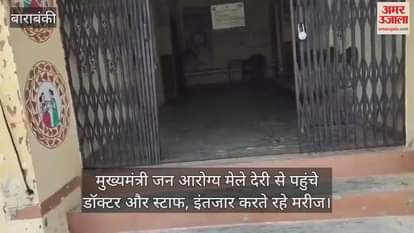 बाराबंकी में मुख्यमंत्री जन आरोग्य मेले देरी से पहुंचे डॉक्टर और स्टाफ, इंतजार करते रहे मरीज