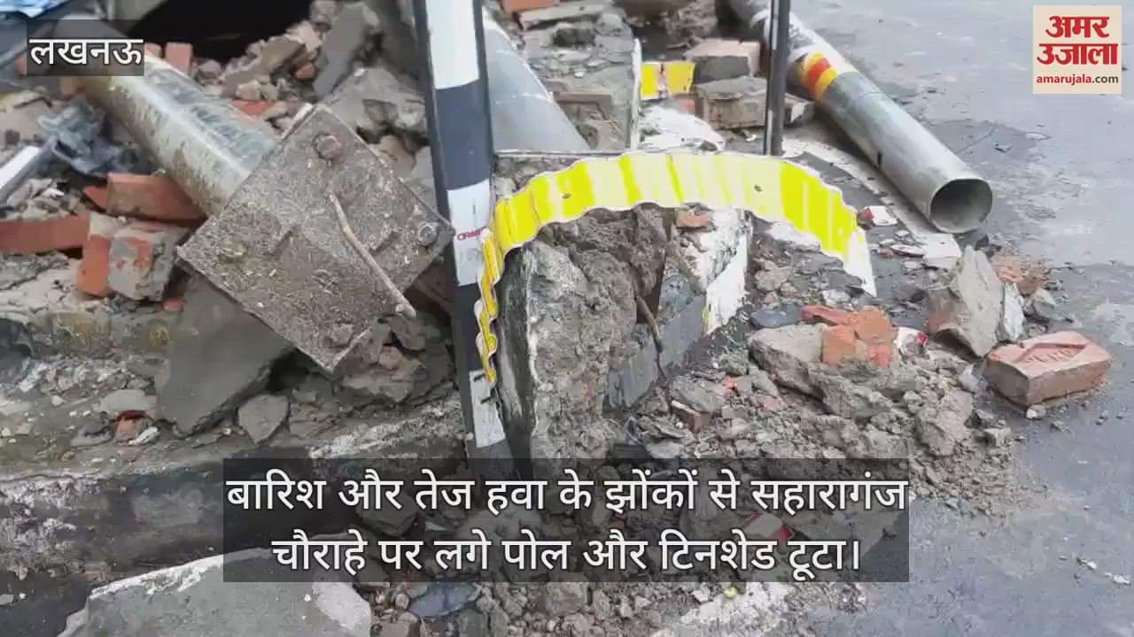 बारिश और तेज हवा के झोंकों से सहारागंज चौराहे पर लगे पोल और टिनशेड टूटा