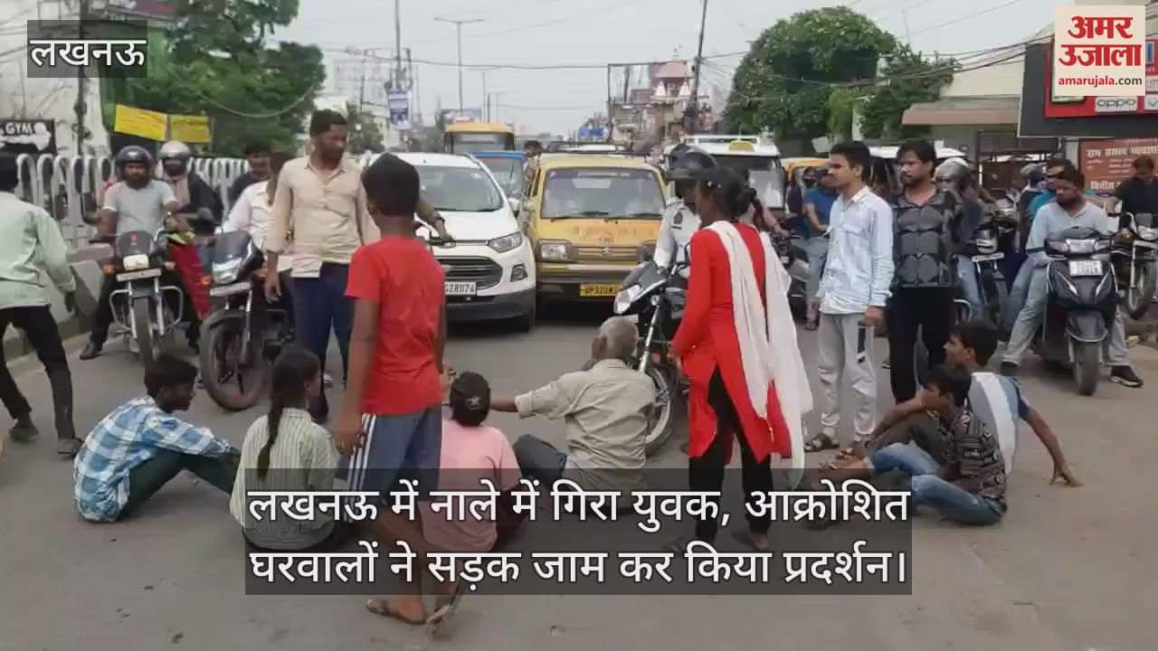लखनऊ में नाले में गिरा युवक, आक्रोशित घरवालों ने सड़क जाम कर किया प्रदर्शन