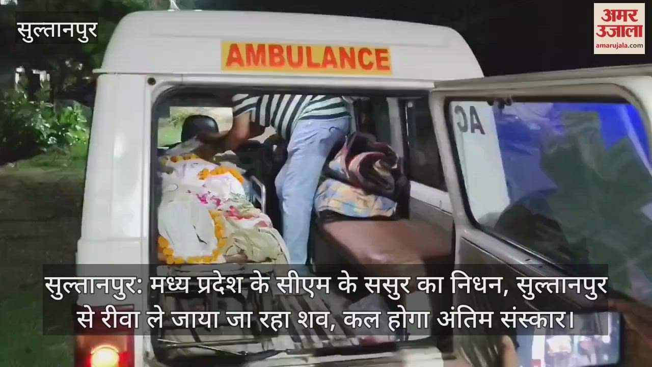 सुल्तानपुर: मध्य प्रदेश के सीएम के ससुर का निधन, सुल्तानपुर से रीवा ले जाया जा रहा शव, कल होगा अंतिम संस्कार
