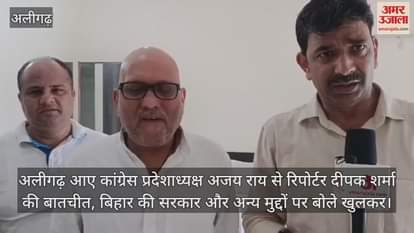 अलीगढ़ आए कांग्रेस प्रदेशाध्यक्ष अजय राय से रिपोर्टर दीपक शर्मा की बातचीत, बिहार की सरकार और अन्य मुद्दों पर बोले खुलकर