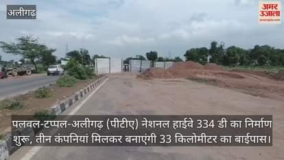 पलवल-टप्पल-अलीगढ़ (पीटीए) नेशनल हाईवे 334 डी का निर्माण शुरू, तीन कंपनियां मिलकर बनाएंगी 33 किलोमीटर का बाईपास
