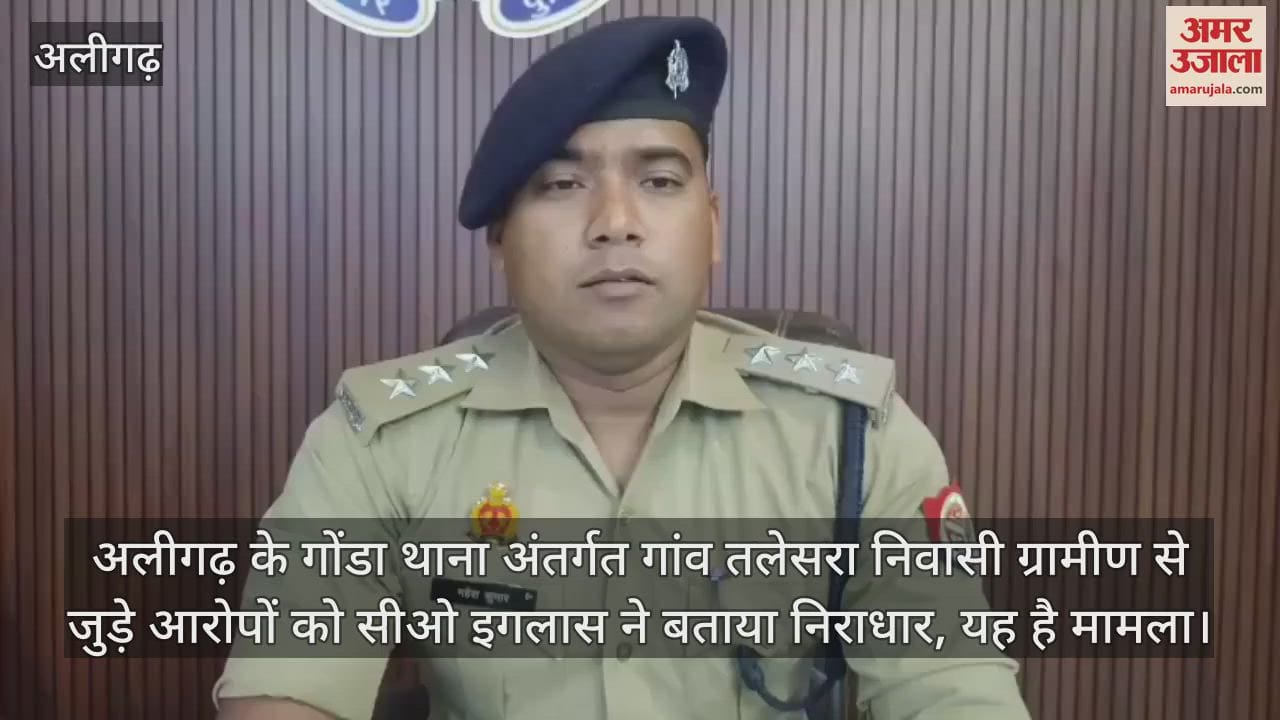 अलीगढ़ के गोंडा थाना अंतर्गत गांव तलेसरा निवासी ग्रामीण से जुड़े आरोपों को सीओ इगलास ने बताया निराधार, यह है मामला
