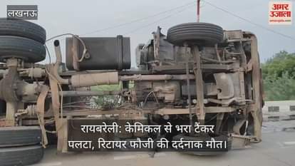 रायबरेली: केमिकल से भरा टैंकर पलटा, रिटायर फौजी की दर्दनाक मौत