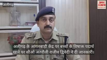 अलीगढ़ के आंगनबाड़ी केंद्र पर बच्चों के विषाक्त पदार्थ खाने पर सीओ अतरौली राजीव द्विवेदी ने दी जानकारी