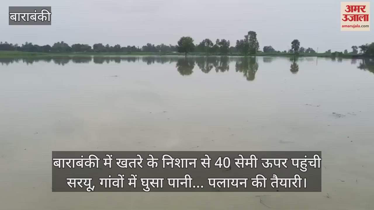 बाराबंकी में खतरे के निशान से 40 सेमी ऊपर पहुंची सरयू, गांवों में घुसा पानी... पलायन की तैयारी
