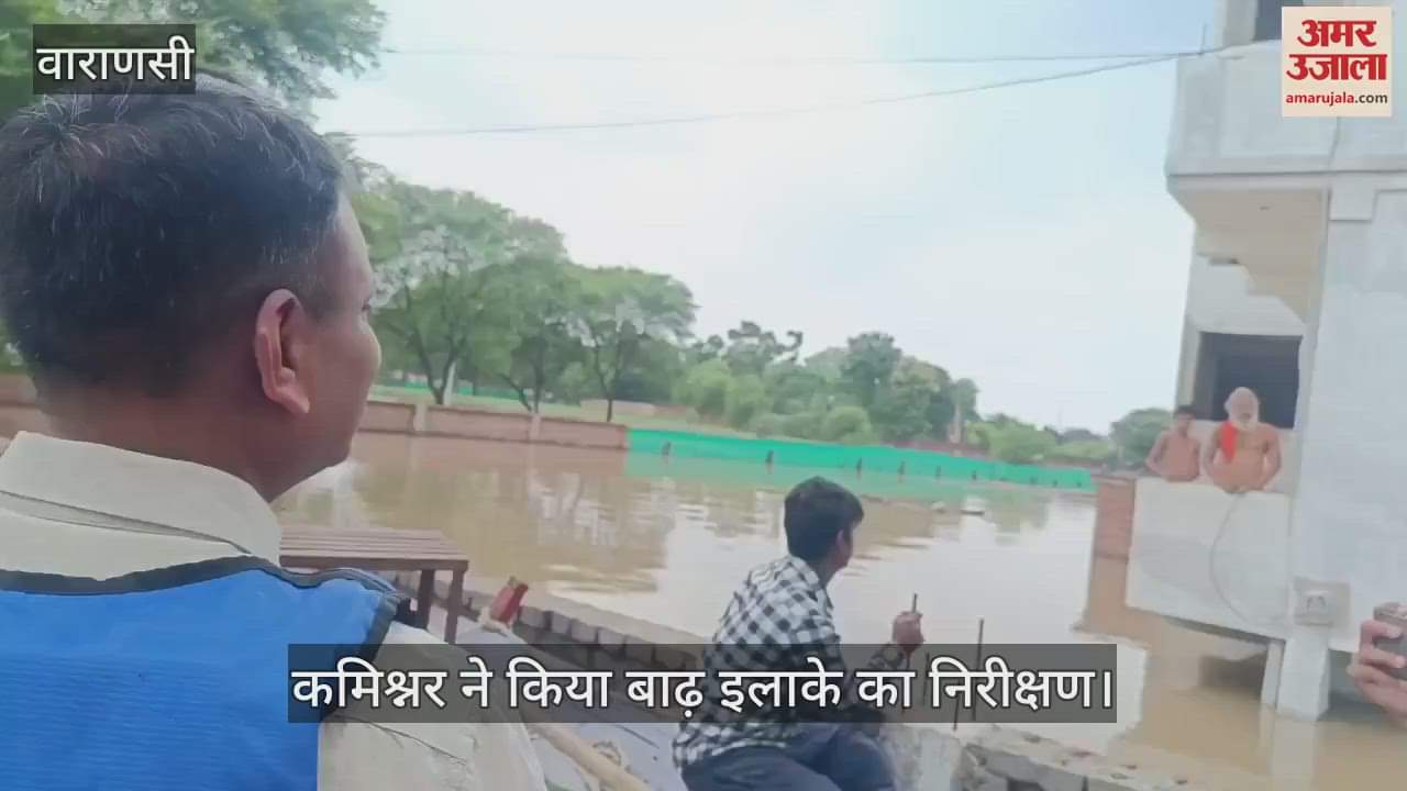 varanasi commissioner inspected the flood affected areas in Kashi