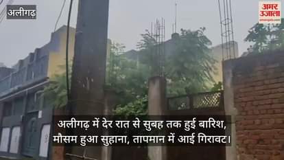 अलीगढ़ में देर रात से सुबह तक हुई बारिश, मौसम हुआ सुहाना, तापमान में आई गिरावट