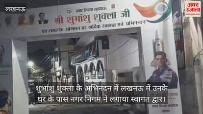 शुभांशु शुक्ला के अभिनंदन में लखनऊ में उनके घर के पास नगर निगम ने लगाया स्वागत द्वार