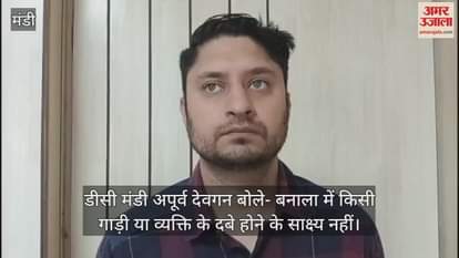 DC Mandi said- There is no evidence of any vehicle or person being buried in Banala