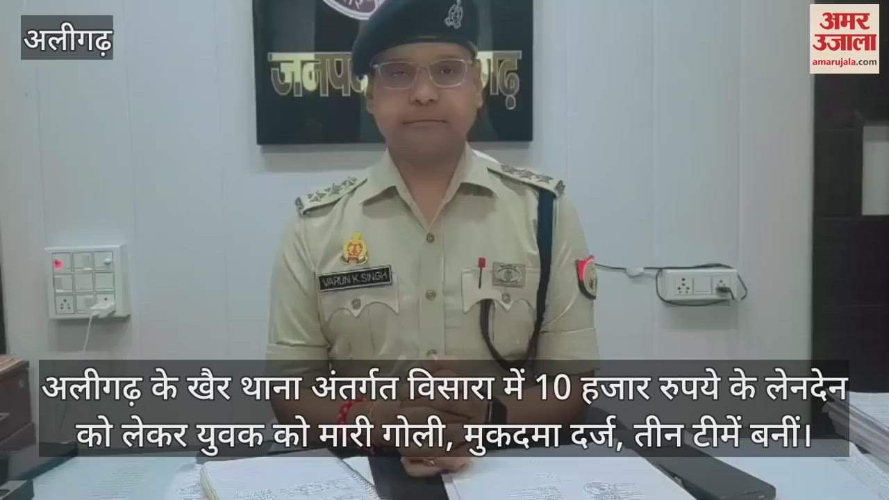 अलीगढ़ के खैर थाना अंतर्गत विसारा में 10 हजार रुपये के लेनदेन को लेकर युवक को मारी गोली, मुकदमा दर्ज, तीन टीमें बनीं