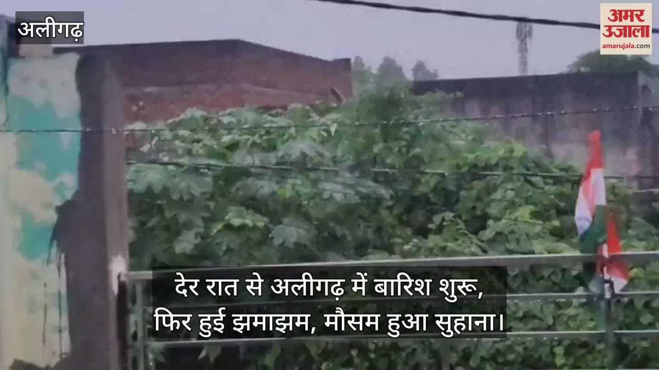 देर रात से अलीगढ़ में बारिश शुरू, फिर हुई झमाझम, मौसम हुआ सुहाना