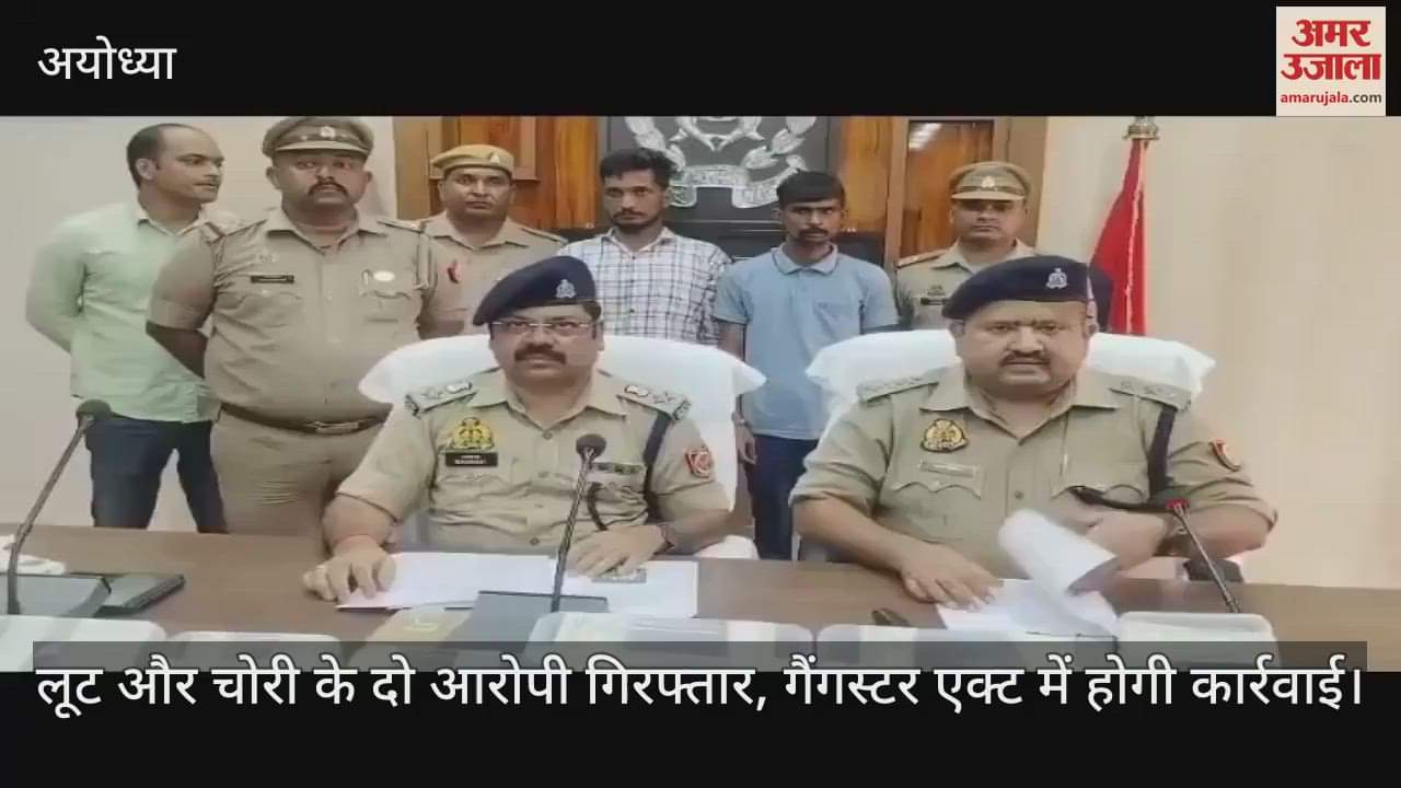 अयोध्या में लूट और चोरी के दो आरोपी गिरफ्तार, गैंगस्टर एक्ट में होगी कार्रवाई