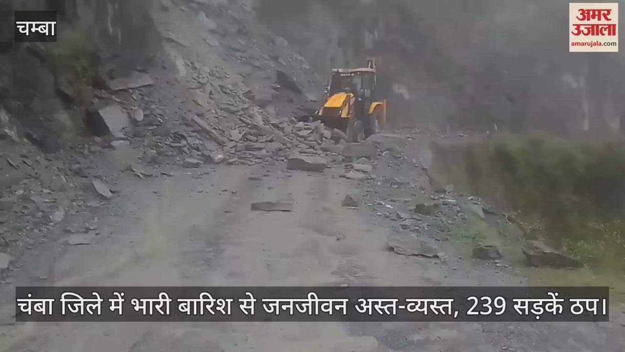 Heavy rains in Chamba district have disrupted life, 239 roads have been blocked