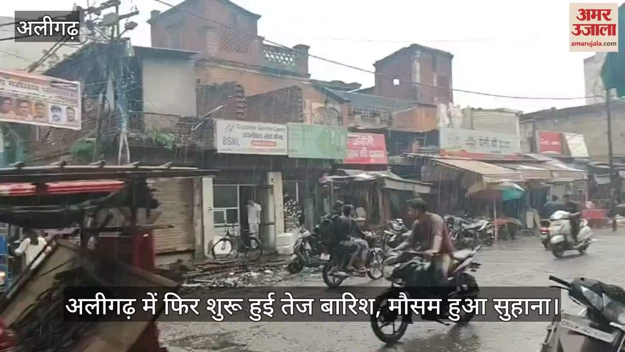 अलीगढ़ में फिर शुरू हुई तेज बारिश, मौसम हुआ सुहाना