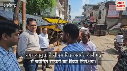 नगर आयुक्त ने सीएम ग्रिड अंतर्गत अलीगढ़ में चयनित सड़कों का किया निरीक्षण