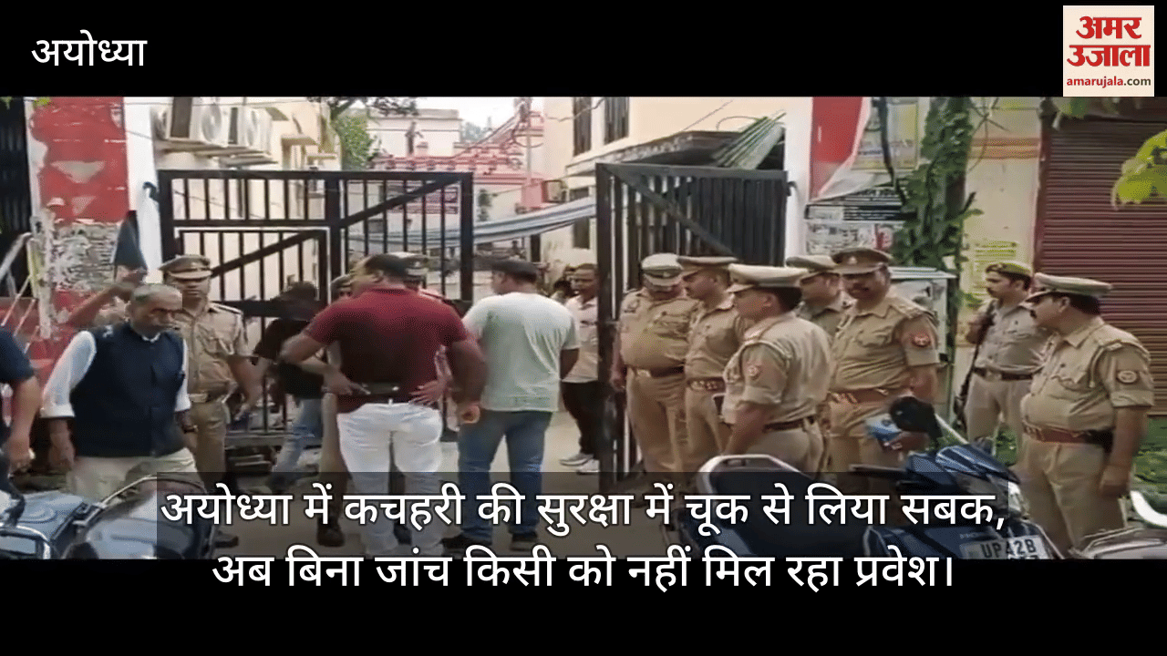 अयोध्या में कचहरी की सुरक्षा में चूक से लिया सबक, अब बिना जांच किसी को नहीं मिल रहा प्रवेश
