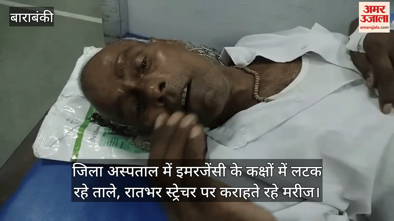 बाराबंकी के जिला अस्पताल में इमरजेंसी के कक्षों में लटक रहे ताले, रातभर स्ट्रेचर पर कराहते रहे मरीज