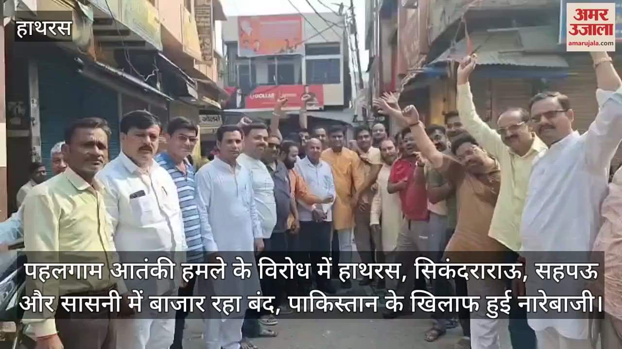पहलगाम आतंकी हमले के विरोध में हाथरस, सिकंदराराऊ, सहपऊ और सासनी में बाजार रहा बंद, पाकिस्तान के खिलाफ हुई नारेबाजी