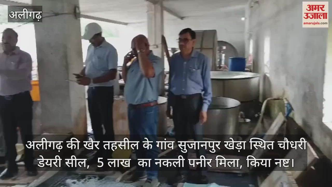 अलीगढ़ की खैर तहसील के गांव सुजानपुर खेड़ा स्थित चौधरी डेयरी सील,  5 लाख  का नकली पनीर मिला, किया नष्ट