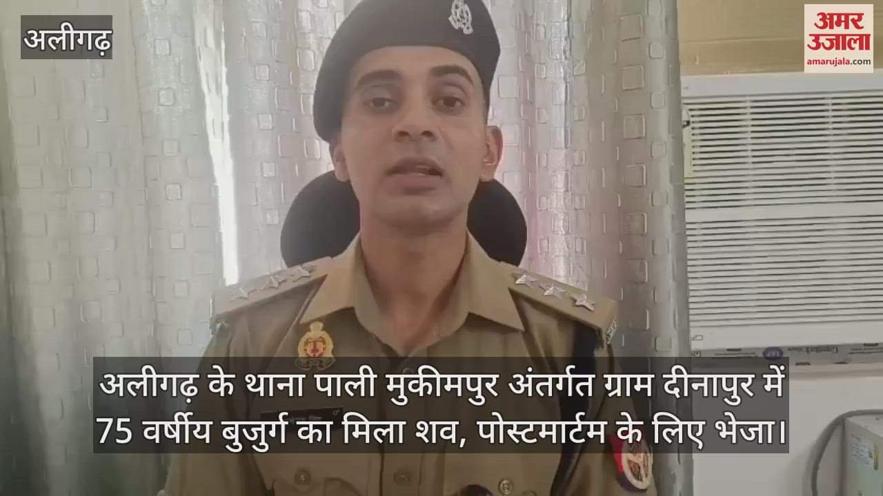 अलीगढ़ के थाना पाली मुकीमपुर अंतर्गत ग्राम दीनापुर में 75 वर्षीय बुजुर्ग का मिला शव, पोस्टमार्टम के लिए भेजा