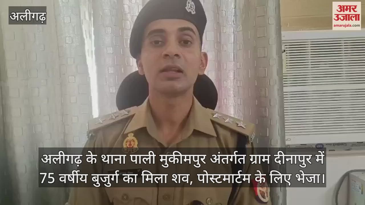 अलीगढ़ के थाना पाली मुकीमपुर अंतर्गत ग्राम दीनापुर में 75 वर्षीय बुजुर्ग का मिला शव, पोस्टमार्टम के लिए भेजा